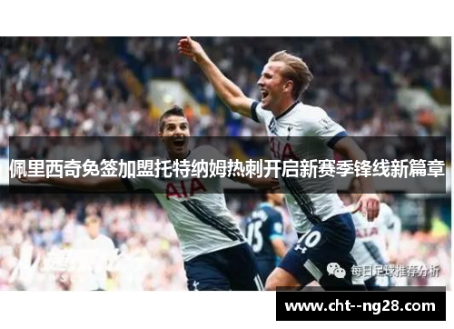 佩里西奇免签加盟托特纳姆热刺开启新赛季锋线新篇章