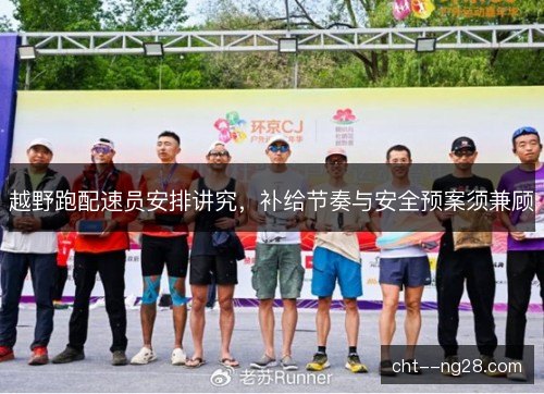 越野跑配速员安排讲究，补给节奏与安全预案须兼顾